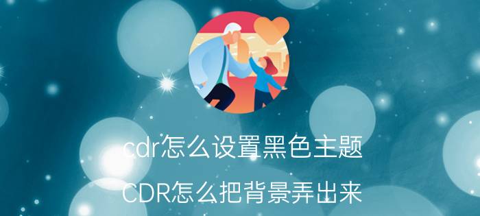 cdr怎么设置黑色主题 CDR怎么把背景弄出来？